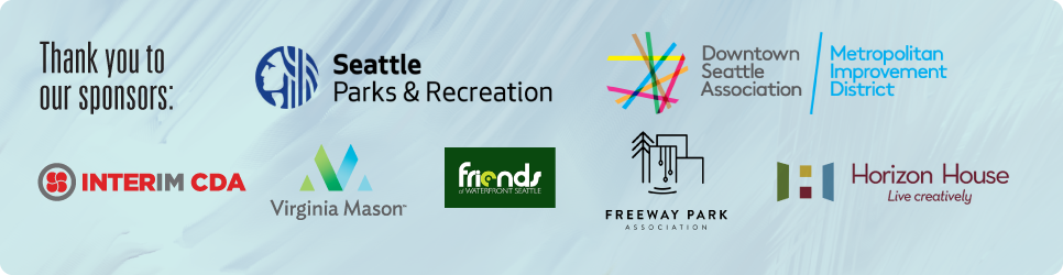 Thank you to our sponsors: Seattle Parks & Recreation; Downtown Seattle Association; Downtown Seattle Association Metropolitan Improvement District, Interim CDA, Virginia Mason, Horizon House, and Freeway Park Association