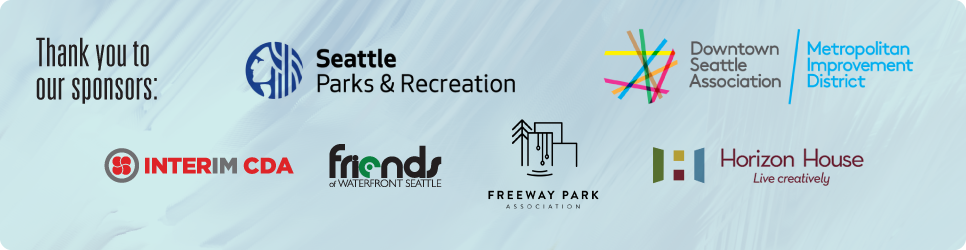Thank you to our sponsors: Seattle Parks & Recreation; Downtown Seattle Association; Downtown Seattle Association Metropolitan Improvement District, Interim CDA,  Horizon House, and Freeway Park Association